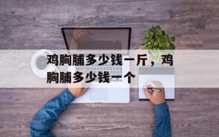 鸡胸脯多少钱一斤，鸡胸脯多少钱一个