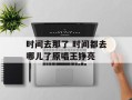 时间去那了 时间都去哪儿了原唱王铮亮