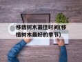 移栽树木最佳时间(移植树木最好的季节)