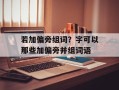 若加偏旁组词？字可以那些加偏旁并组词语
