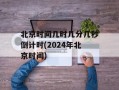 北京时间几时几分几秒倒计时(2024年北京时间)