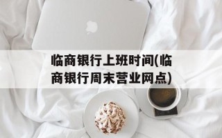 临商银行上班时间(临商银行周末营业网点)