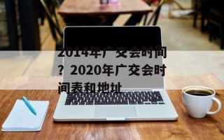 2014年广交会时间？2020年广交会时间表和地址