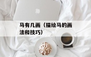 马有几画（描绘马的画法和技巧）