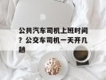 公共汽车司机上班时间？公交车司机一天开几趟
