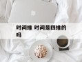 时间维 时间是四维的吗