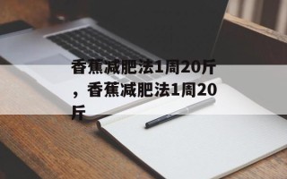 香蕉减肥法1周20斤，香蕉减肥法1周20斤