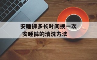 安睡裤多长时间换一次 安睡裤的清洗方法