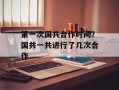 第一次国共合作时间？国共一共进行了几次合作