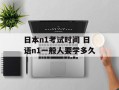 日本n1考试时间 日语n1一般人要学多久