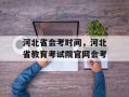 河北省会考时间，河北省教育考试院官网会考