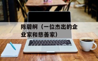 陈碧舸（一位杰出的企业家和慈善家）