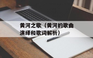 黄河之歌（黄河的歌曲演绎和歌词解析）