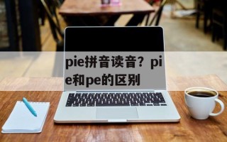 pie拼音读音？pie和pe的区别
