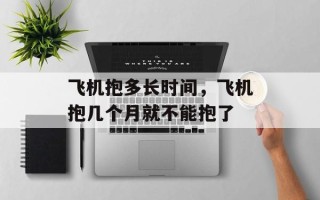 飞机抱多长时间，飞机抱几个月就不能抱了