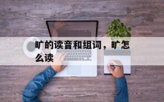 旷的读音和组词，旷怎么读