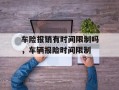 车险报销有时间限制吗，车辆报险时间限制