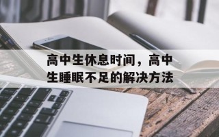 高中生休息时间，高中生睡眠不足的解决方法