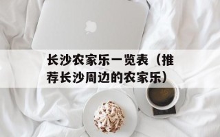 长沙农家乐一览表（推荐长沙周边的农家乐）