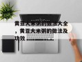 黄豆大米粥的做法大全，黄豆大米粥的做法及功效
