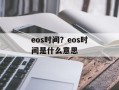 eos时间？eos时间是什么意思