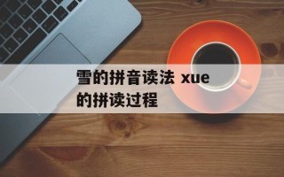 雪的拼音读法 xue的拼读过程