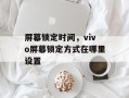 屏幕锁定时间，vivo屏幕锁定方式在哪里设置