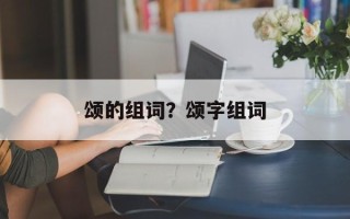 颂的组词？颂字组词