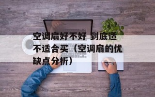 空调扇好不好 到底适不适合买（空调扇的优缺点分析）