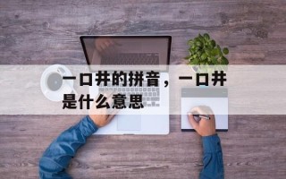 一口井的拼音，一口井是什么意思