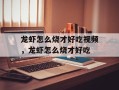 龙虾怎么烧才好吃视频，龙虾怎么烧才好吃