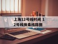 上海12号线时间 12号线换乘线路图