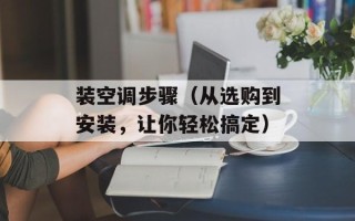 装空调步骤（从选购到安装，让你轻松搞定）
