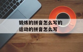 锻炼的拼音怎么写的 运动的拼音怎么写
