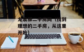 龙泉驿二手房网（找到理想的二手房，从这里开始）