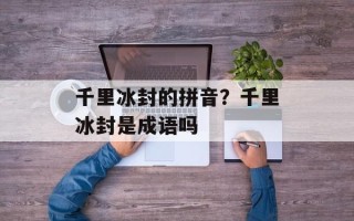 千里冰封的拼音？千里冰封是成语吗