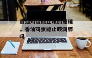 香油鸡蛋能止咳的原理，香油鸡蛋能止咳润肺吗