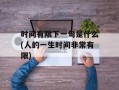 时间有限下一句是什么(人的一生时间非常有限)