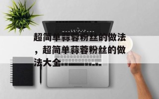 超简单蒜蓉粉丝的做法，超简单蒜蓉粉丝的做法大全