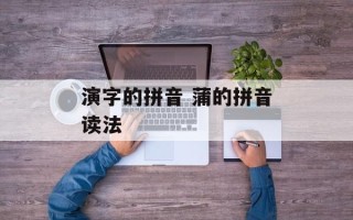演字的拼音 蒲的拼音读法