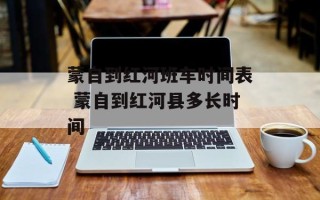 蒙自到红河班车时间表 蒙自到红河县多长时间