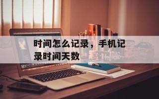 时间怎么记录，手机记录时间天数