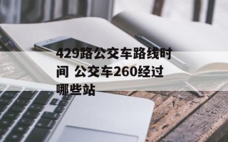 429路公交车路线时间 公交车260经过哪些站