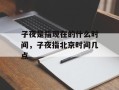 子夜是指现在的什么时间，子夜指北京时间几点