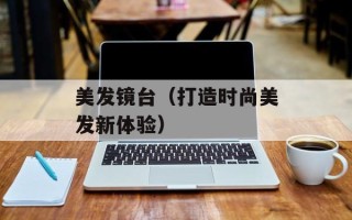 美发镜台（打造时尚美发新体验）