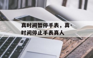 真时间暂停手表，真·时间停止手表真人