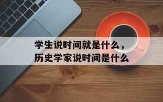 学生说时间就是什么，历史学家说时间是什么