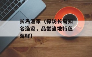 长岛渔家（探访长岛知名渔家，品尝当地特色海鲜）