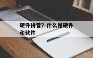 硬件拼音？什么是硬件和软件