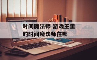 时间魔法师 游戏王里的时间魔法师在哪